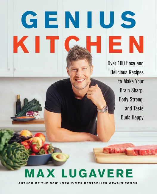Genius Kitchen: Over 100 Easy and Delicious Recipes to Make Your Brain Sharp, Body Strong, and Taste Buds Happy - Hardcover