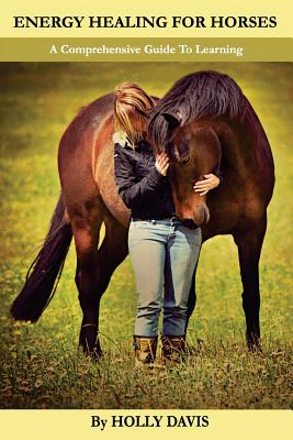 Energy Healing for Horses: A Comprehensive Guide to Learning - Paperback