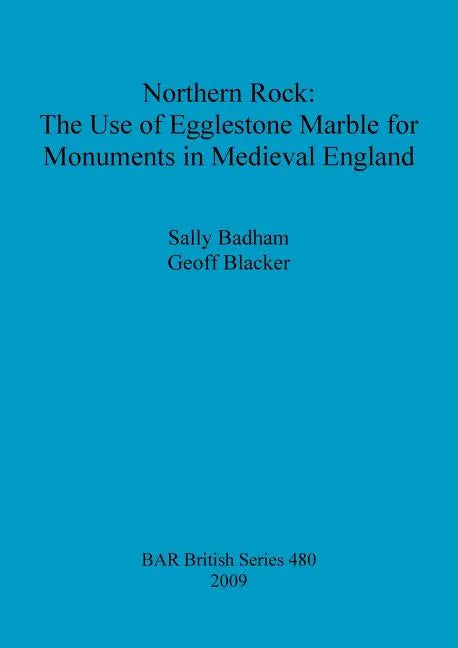 Northern Rock: The Use of Egglestone Marble for Monuments in Medieval England - Paperback