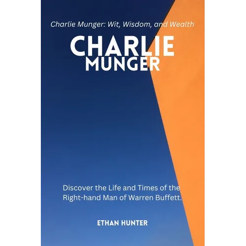 Charlie Munger: Discover the Life and Times of the Right-hand Man of Warren Buffett.Charlie Munger: Wit, Wisdom, and Wealth - Paperback