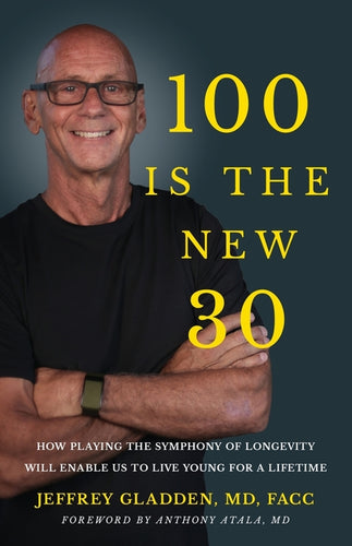 100 Is the New 30: How Playing the Symphony of Longevity Will Enable Us to Live Young for a Lifetime - Paperback