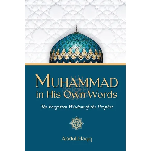 Muhammad in His Own Words: The Forgotten Wisdom of the Prophet - Paperback
