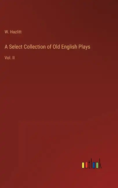 A Select Collection of Old English Plays: Vol. II - Hardcover