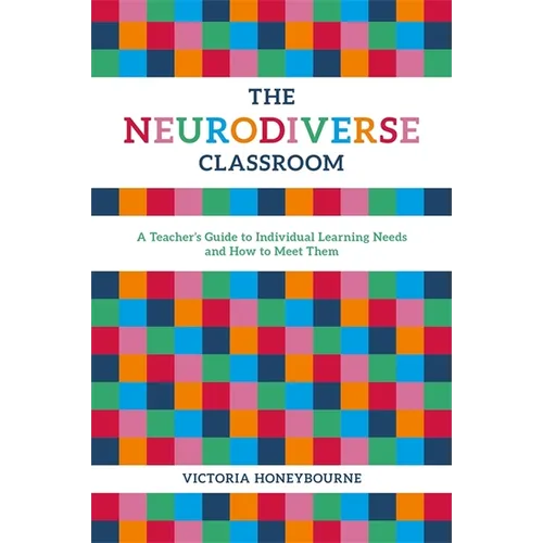 The Neurodiverse Classroom: A Teacher's Guide to Individual Learning Needs and How to Meet Them - Paperback