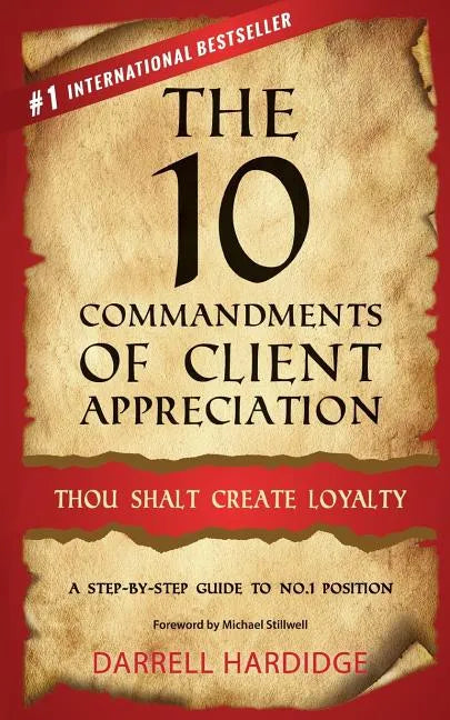 The 10 Commandments of Client Appreciation: Thou Shalt Create Loyalty - A Step-By-Step Guide to No. 1 Position - Paperback