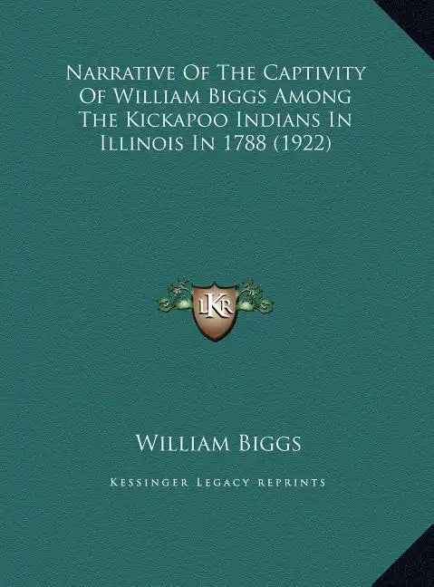 Narrative of the Captivity of William Biggs Among the Kickapnarrative of the Captivity of William Biggs Among the Kickapoo Indians in Illinois in 1788 - Hardcover
