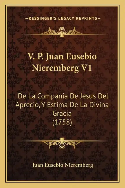 V. P. Juan Eusebio Nieremberg V1: De La Compania De Jesus Del Aprecio, Y Estima De La Divina Gracia (1758) - Paperback