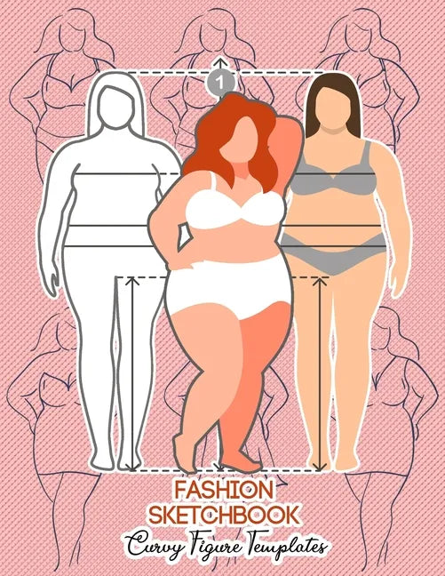 Fashion Sketchbook Curvy Figure Templates: 224 Large Female Figure Template for Quick & Easy Sketching Your Fashion Designs & Building Your Portfolio/ - Paperback