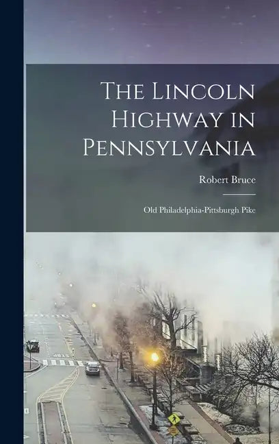 The Lincoln Highway in Pennsylvania; old Philadelphia-Pittsburgh Pike - Hardcover