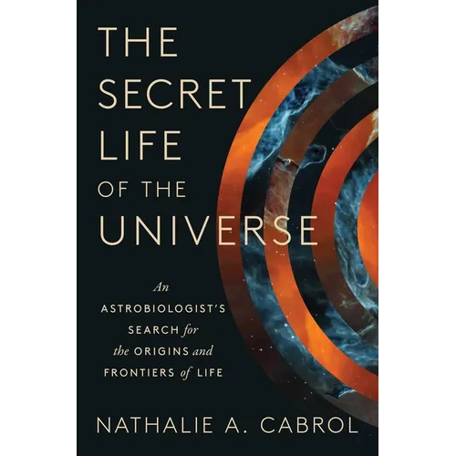 The Secret Life of the Universe: An Astrobiologist's Search for the Origins and Frontiers of Life - Hardcover