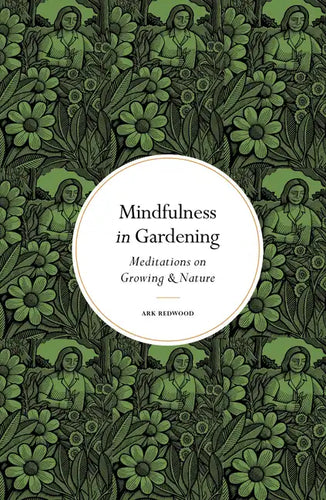 Mindfulness in Gardening: Meditations on Growing & Nature - Hardcover