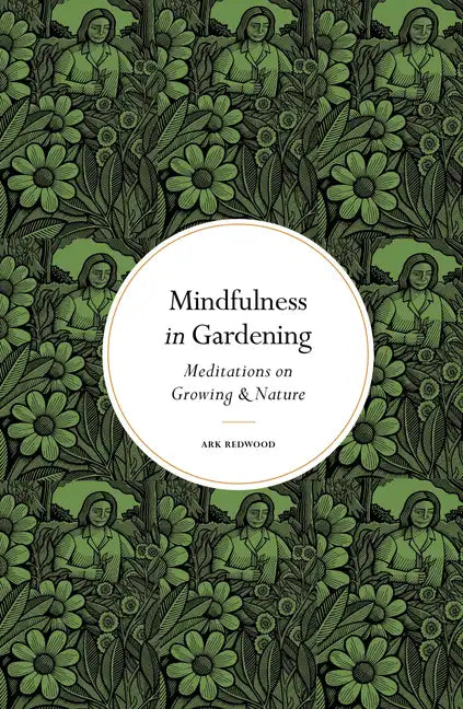Mindfulness in Gardening: Meditations on Growing & Nature - Hardcover
