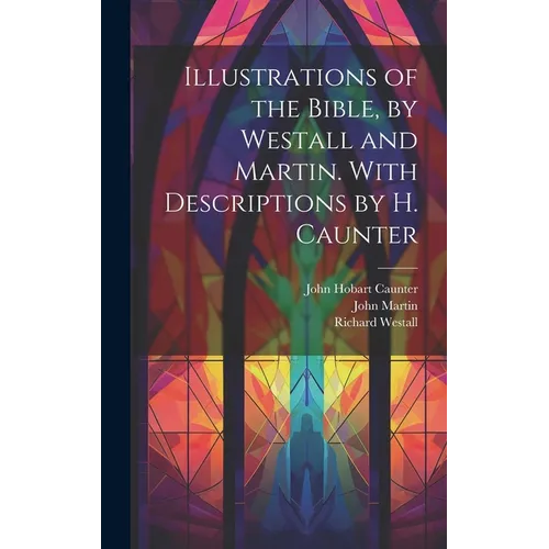 Illustrations of the Bible, by Westall and Martin. With Descriptions by H. Caunter - Hardcover