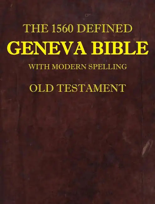 The 1560 Defined Geneva Bible: With Modern Spelling, Old Testament - Hardcover