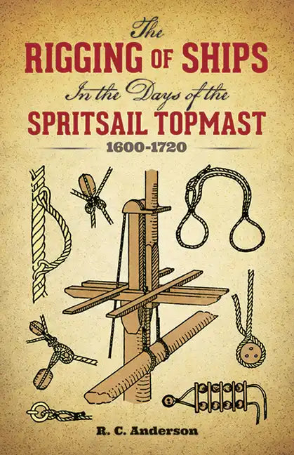 The Rigging of Ships: In the Days of the Spritsail Topmast, 1600-1720 - Paperback
