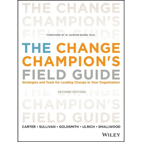 The Change Champion's Field Guide: Strategies and Tools for Leading Change in Your Organization - Paperback