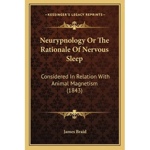Neurypnology Or The Rationale Of Nervous Sleep: Considered In Relation With Animal Magnetism (1843) - Paperback