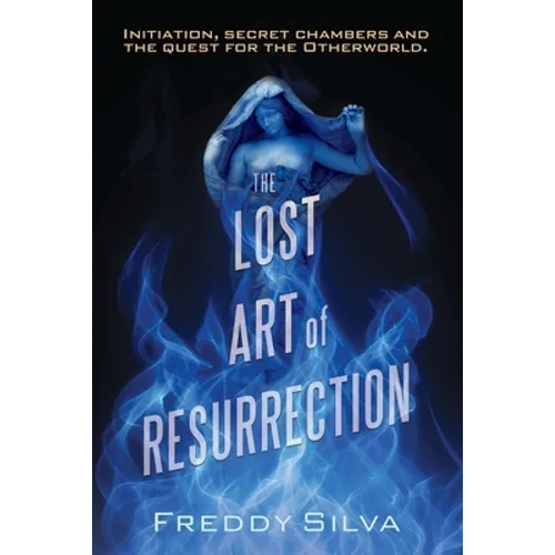 The Lost Art of Resurrection: Initiation, secret chambers and the quest for the Otherworld. - Paperback