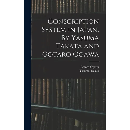 Conscription System in Japan, By Yasuma Takata and Gotaro Ogawa - Hardcover
