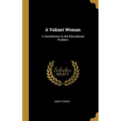 A Valiant Woman: A Contribution to the Educational Problem - Hardcover
