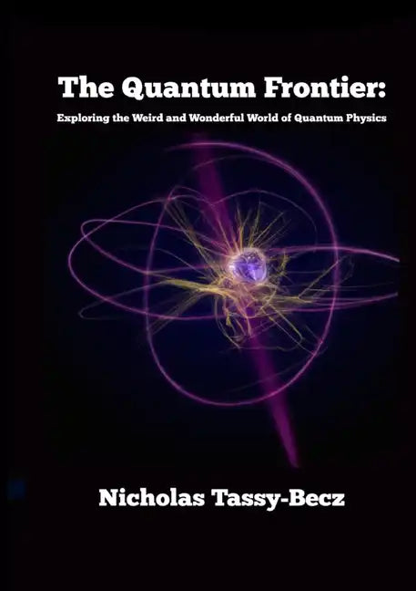 The Quantum Frontier: Exploring the Weird and Wonderful World of Quantum Physics - Paperback