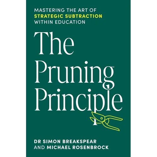 The Pruning Principle: Mastering the Art of Strategic Subtraction Within Education - Paperback