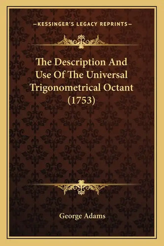 The Description And Use Of The Universal Trigonometrical Octant (1753) - Paperback