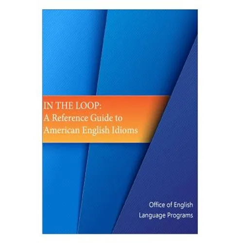 In the Loop: A Reference Guide to American English Idioms - Paperback