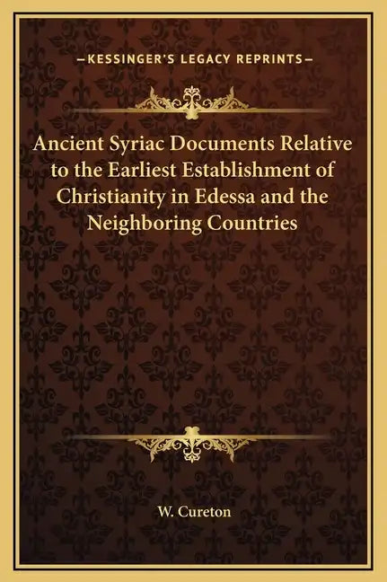 Ancient Syriac Documents Relative to the Earliest Establishment of Christianity in Edessa and the Neighboring Countries - Hardcover