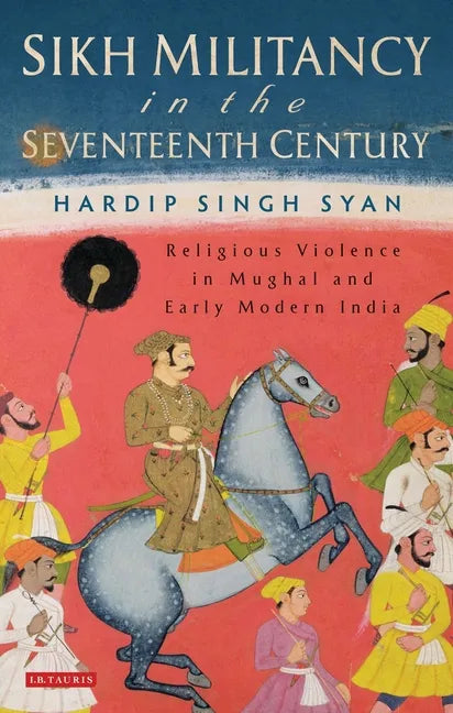 Sikh Militancy in the Seventeenth Century: Religious Violence in Mughal and Early Modern India - Paperback