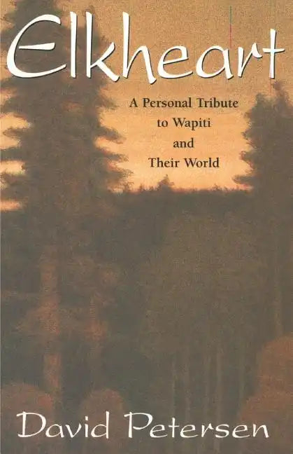 Elkheart: A Personal Tribute to Wapiti and Their World - Paperback