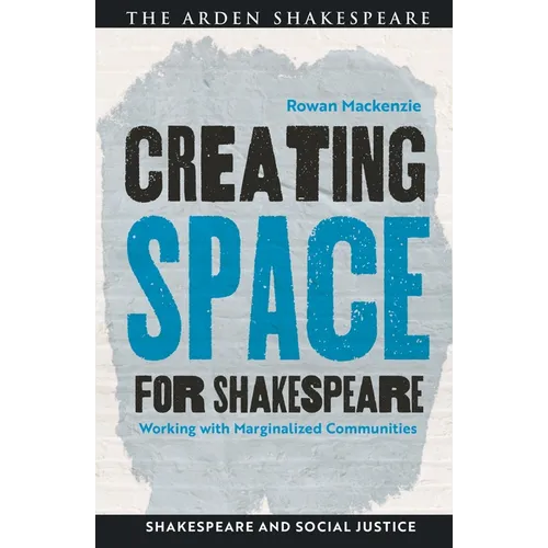 Creating Space for Shakespeare: Working with Marginalized Communities - Hardcover