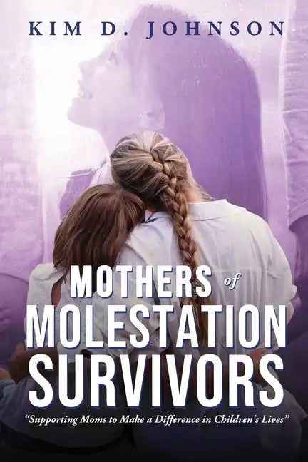 Mothers of Molestation Survivors: Supporting Moms to Make a Difference in Children's Lives - Paperback
