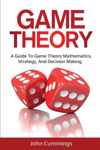 Game Theory: A Beginner's Guide to Game Theory Mathematics, Strategy & Decision-Making - Paperback
