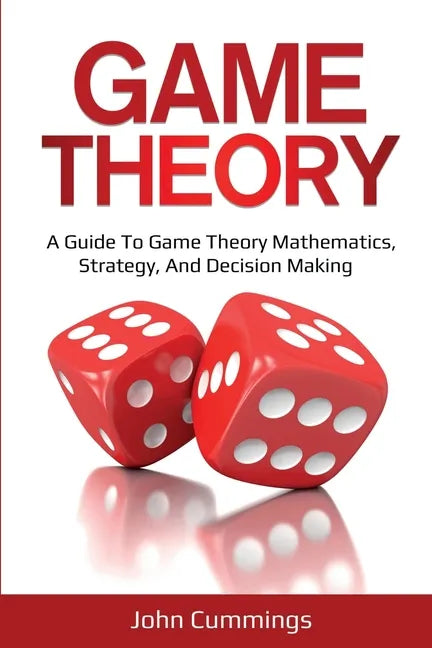 Game Theory: A Beginner's Guide to Game Theory Mathematics, Strategy & Decision-Making - Paperback