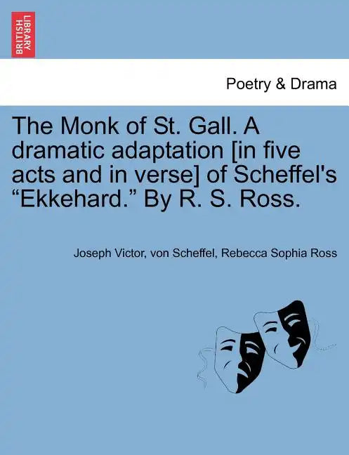 The Monk of St. Gall. a Dramatic Adaptation [In Five Acts and in Verse] of Scheffel's 