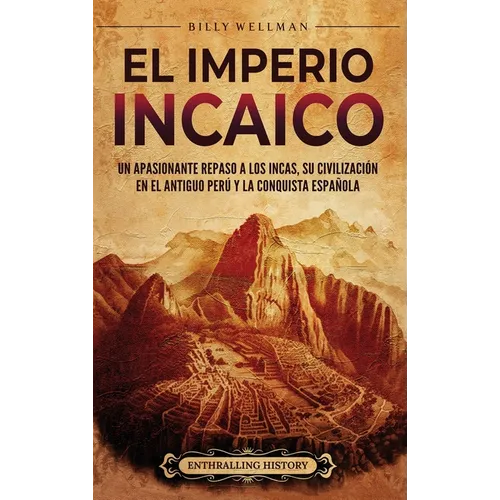 El Imperio incaico: Un apasionante repaso a los incas, su civilización en el antiguo Perú y la conquista española - Hardcover