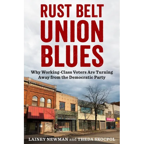 Rust Belt Union Blues: Why Working-Class Voters Are Turning Away from the Democratic Party - Hardcover