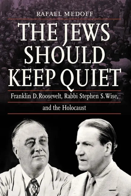 The Jews Should Keep Quiet: Franklin D. Roosevelt, Rabbi Stephen S. Wise, and the Holocaust - Paperback