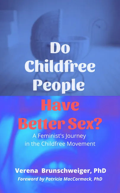 Do Childfree People Have Better Sex?: A Feminist's Journey in the Childfree Movement - Paperback