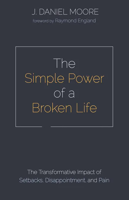The Simple Power of a Broken Life: The Transformative Impact of Setbacks, Disappointment, and Pain - Paperback
