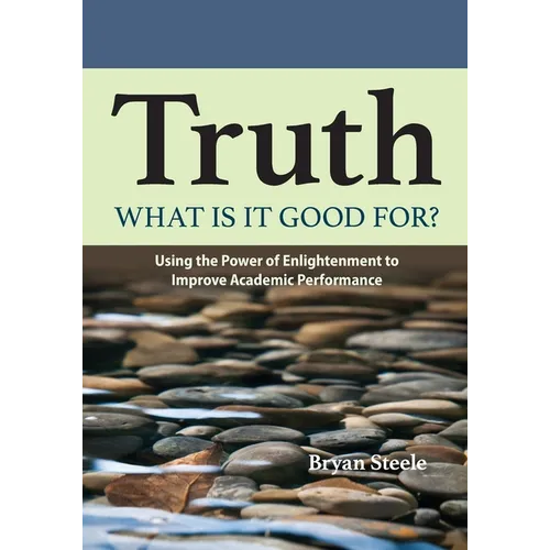 Truth, what is it good for?: Using the Power of Enlightenment to Improve Academic Performance - Paperback