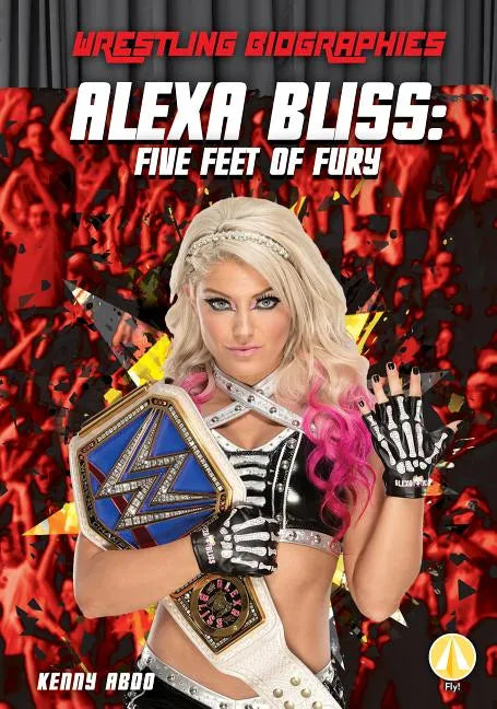 Alexa Bliss: Five Feet of Fury: Five Feet of Fury - Library Binding