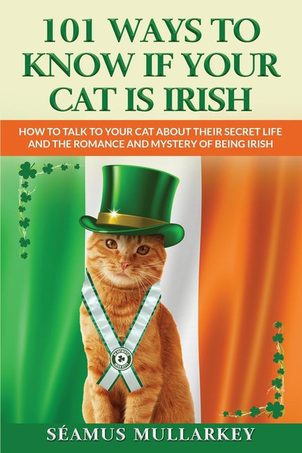 101 Ways To Know If Your Cat Is Irish: How To Talk To Your Cat About Their Secret Life and the Romance And Mystery Of Ireland And The Irish, A Funny C - Paperback