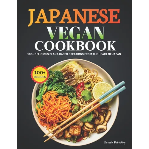 Japanese Vegan Cookbook: 100+ Delicious Plant-Based Creations from the Heart of Japan - Paperback