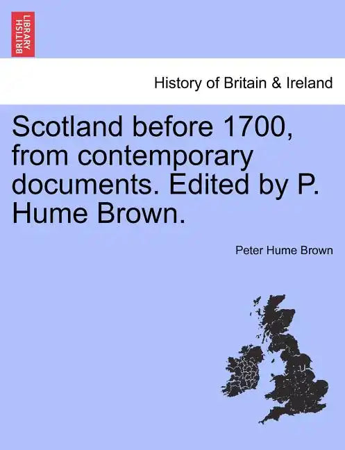 Scotland Before 1700, from Contemporary Documents. Edited by P. Hume Brown. - Paperback