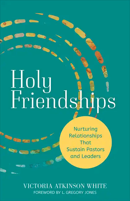 Holy Friendships: Nurturing Relationships That Sustain Pastors and Leaders - Paperback