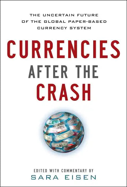 Currencies After the Crash: The Uncertain Future of the Global Paper-Based Currency System - Hardcover