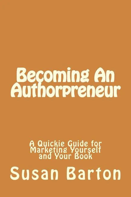 Becoming An Authorpreneur: A Quickie Guide for Marketing Yourself and Your Book - Paperback