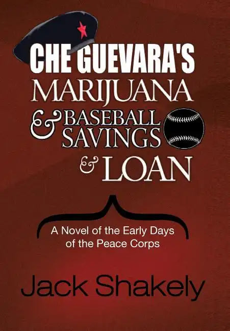 Che Guevara's Marijuana & Baseball Savings & Loan: A Novel of the Early Days of the Peace Corps - Hardcover